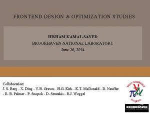 FRONTEND DESIGN OPTIMIZATION STUDIES HISHAM KAMAL SAYED BROOKHAVEN