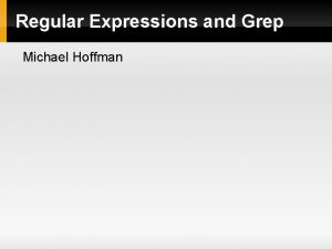 Regular Expressions and Grep Michael Hoffman What will
