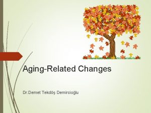 AgingRelated Changes Dr Demet Tekd Demirciolu Introduction Changes