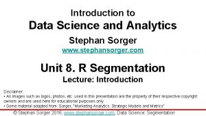 Introduction to Data Science and Analytics Stephan Sorger