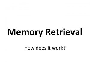 Memory Retrieval How does it work RETRIEVAL memories