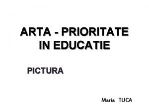 ARTA PRIORITATE IN EDUCATIE PICTURA Maria TUCA PICTURA
