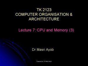 TK 2123 COMPUTER ORGANISATION ARCHITECTURE Lecture 7 CPU TK 2123 COMPUTER ORGANISATION ARCHITECTURE Lecture 7 CPU