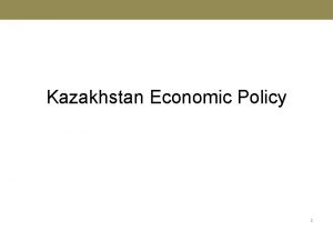 Kazakhstan Economic Policy 1 Contents 1 Country overview