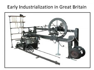 Early Industrialization in Great Britain Early Industrialization Early