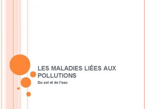 LES MALADIES LIES AUX POLLUTIONS Du sol et