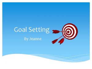 Goal Setting By Jeanne Goal Setting is Important