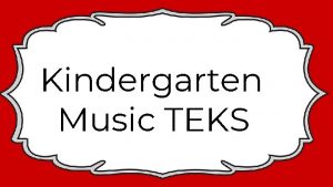 Kindergarten Music TEKS Kinder Music TEK K 1