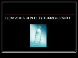 BEBA AGUA CON EL ESTOMAGO VACO n n