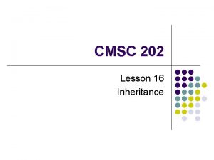 CMSC 202 Lesson 16 Inheritance Warmup l Identify