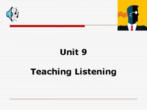 Unit 9 Teaching Listening Teaching Aims o o
