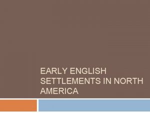 EARLY ENGLISH SETTLEMENTS IN NORTH AMERICA Impact of