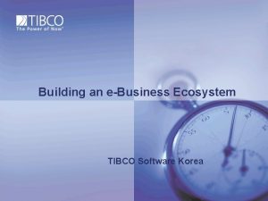 Building an eBusiness Ecosystem TIBCO Software Korea The