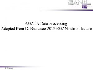 AGATA Data Processing Adapted from D Bazzacco 2012