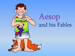 Aesop and his Fables Aesops Fables Aesop was