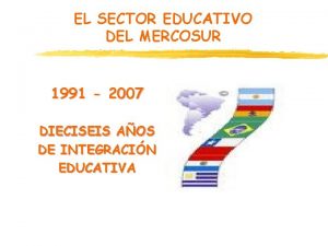 EL SECTOR EDUCATIVO DEL MERCOSUR 1991 2007 DIECISEIS