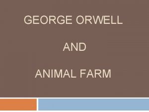 GEORGE ORWELL AND ANIMAL FARM The Author George