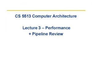 CS 5513 Computer Architecture Lecture 3 Performance Pipeline