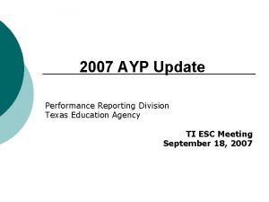 2007 AYP Update Performance Reporting Division Texas Education