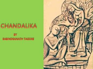 CHANDALIKA BY RABINDRANATH TAGORE ABOUT THE AUTHOR Rabindranath