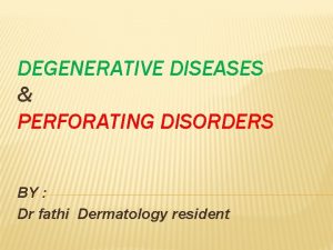 DEGENERATIVE DISEASES PERFORATING DISORDERS BY Dr fathi Dermatology