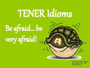 TENER Idioms Be afraid be very afraid Created