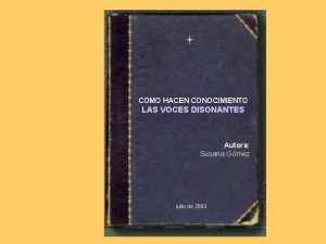 COMO HACEN CONOCIMIENTO LAS VOCES DISONANTES Autora Susana
