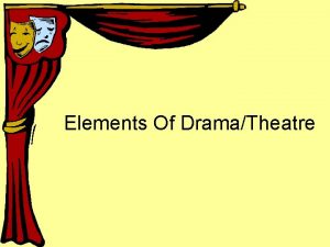 Elements Of DramaTheatre The Elements of Drama The