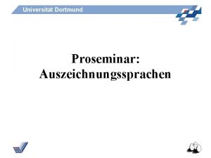 Universitt Dortmund Proseminar Auszeichnungssprachen Universitt Dortmund Auszeichnungssprachen Inhalte