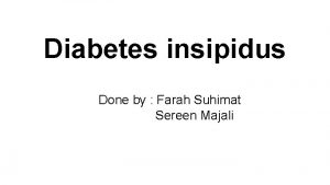 Diabetes insipidus Done by Farah Suhimat Sereen Majali