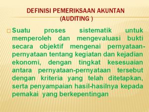 DEFINISI PEMERIKSAAN AKUNTAN AUDITING Suatu proses sistematik untuk