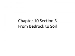 Chapter 10 Section 3 From Bedrock to Soil