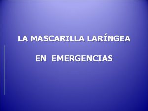 LA MASCARILLA LARNGEA EN EMERGENCIAS MASCARILLA LARNGEA ML