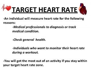 TARGET HEART RATE An individual will measure heart