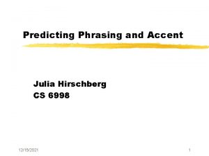 Predicting Phrasing and Accent Julia Hirschberg CS 6998