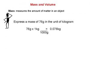 Mass and Volume Mass measures the amount of