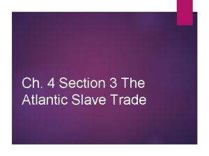 Ch 4 Section 3 The Atlantic Slave Trade