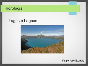 Hidrologia Lagos e Lagoas Felipe Jos Euzbio Lago