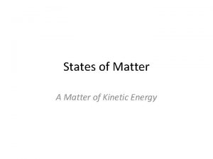 States of Matter A Matter of Kinetic Energy