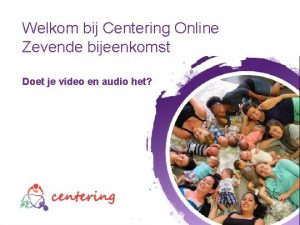 Welkom bij Centering Online Zevende bijeenkomst Doet je