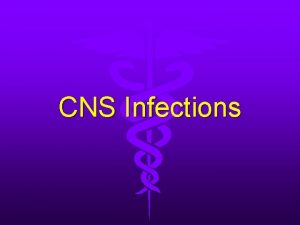 CNS Infections CNS Infection Meningitis Encephalitis Local suppuration