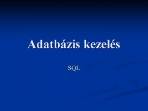 Adatbzis kezels SQL Trtneti ttekints n n n