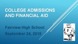 COLLEGE ADMISSIONS AND FINANCIAL AID Fairview High School