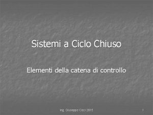 Sistemi a Ciclo Chiuso Elementi della catena di