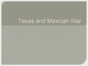 Texas and Mexican War Background Mexico broke away