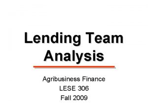 Lending Team Analysis Agribusiness Finance LESE 306 Fall