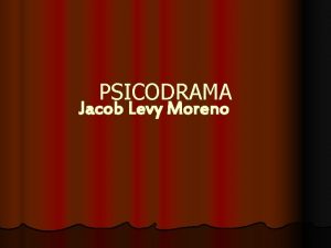 PSICODRAMA Jacob Levy Moreno JACOB LEVY MORENO 1889