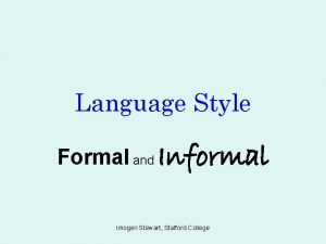 Language Style Formal and Informal Imogen Stewart Stafford
