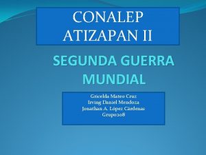 CONALEP ATIZAPAN II SEGUNDA GUERRA MUNDIAL Gricelda Mateo