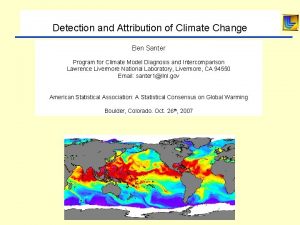 Detection and Attribution of Climate Change Ben Santer